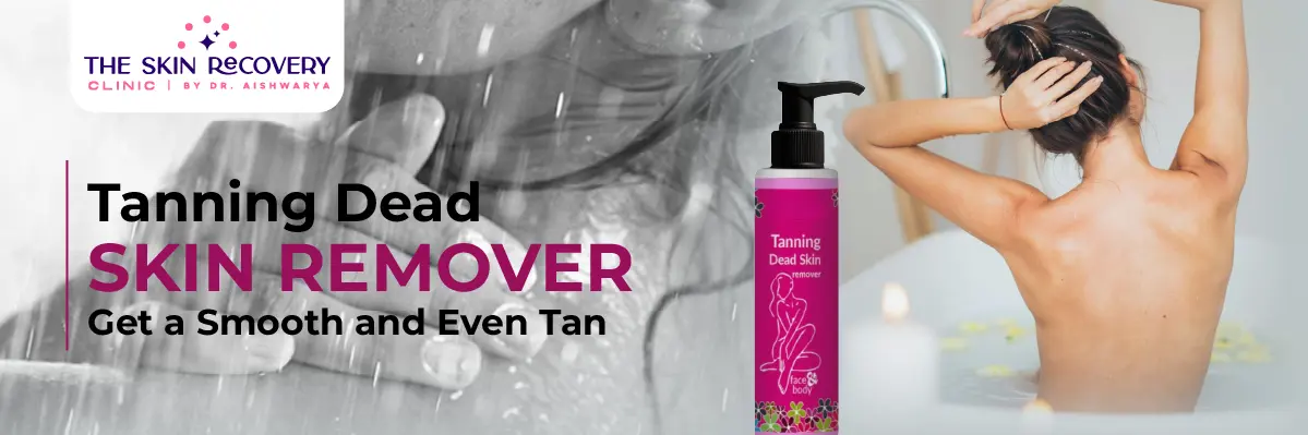 Tanning Dead Skin Remover: How to Get a Smooth and Even Tan